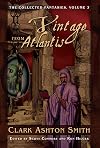A Vintage from Atlantis (The Collected Fantasies of Clark Ashton Smith, Vol. 3)