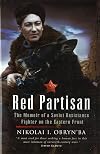 Red Partisan: Memoirs of a Soviet Resistance Fighter on the Eastern Front