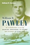 William D. Pawley: The Extraordinary Life of the Adventurer, Entrepreneur, and Diplomat Who Cofounded the Flying Tigers