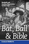 Bat, Ball & Bible : Baseball and Sunday Observance in New York