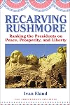 Recarving Rushmore: Ranking the Presidents on Peace, Prosperity, and Liberty (Independent Studies in Political Economy)
