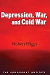 Depression, War, and Cold War: Challenging the Myths of Conflict and Prosperity (Independent Studies in Political Economy)