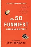 The 50 Funniest American Writers: An Anthology of Humor from Mark Twain to The Onion