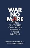 War No More: Three Centuries of American Antiwar and Peace Writing