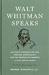 Walt Whitman Speaks: His Final Thoughts on Life, Writing, Spirituality, and the Promise of America: A Library of America Special Publication