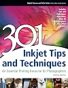 301 Inkjet Tips and Techniques: An Essential Printing Resource for Photographers (Digital Process and Print)