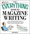 The Everything Guide To Magazine Writing: From Writing Irresistible Queries to Landing Your First Assignment-all You Need to Build a Successful Career (Everything: School and Careers)