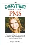 The Everything Health Guide to PMS: The essential guide to reducing discomfort, minimizing symptoms, and feeling your best