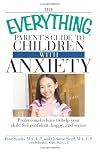 The Everything Parent's Guide to Children with Anxiety: Professional advice to help your child feel confident, happy, and secure