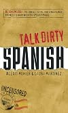 Talk Dirty Spanish: Beyond Mierda: The curses, slang, and street lingo you need to Know when you speak espanol
