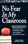 No Fear In My Classroom: A Teacher's Guide on How to Ease Student Concerns, Handle Parental Problems, Focus on Education and Gain Confidence in Yourself