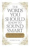 The Words You Should Know to Sound Smart: 1200 Essential Words Every Sophisticated Person Should Be Able to Use