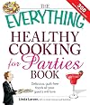 The Everything Healthy Cooking for Parties: Delicious, Guilt-Free Foods all Your Guests will Love