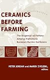 CERAMICS BEFORE FARMING: THE DISPERSAL OF POTTERY AMONG PREHISTORIC EURASIAN HUNTER-GATHERERS (UNIV COL LONDON INST ARCH PUB)