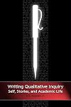 Writing Qualitative Inquiry: Self, Stories, and Academic Life (Writing Lives: Ethnographic Narratives)