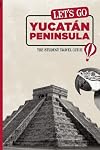 Let's Go Yucatan Peninsula: The Student Travel Guide