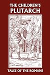 The Children's Plutarch: Tales of the Romans (Yesterday's Classics)