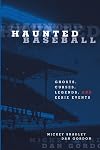 Haunted Baseball: Ghosts, Curses, Legends, and Eerie Events