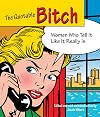 The Quotable Bitch: Women Who Tell It Like It Really Is