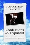 Confessions of A Hypnotist: Everything you ever wanted to know about Hypnosis But were Afraid to Ask: Everything you ever wanted to know about Hypnosis But were Afraid to Ask