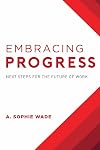 Embracing Progress: Next Steps For The Future Of Work
