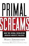 Primal Screams: How the Sexual Revolution Created Identity Politics