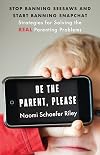Be the Parent, Please: Stop Banning Seesaws and Start Banning Snapchat: Strategies for Solving the Real Parenting Problems (Virtues: Strategies for Solving the Real Parenting Problems)