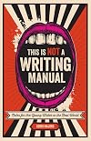 This Is Not a Writing Manual: Notes for the Young Writer in the Real World
