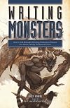 Writing Monsters: How to Craft Believably Terrifying Creatures to Enhance Your Horror, Fantasy, and Science Fiction