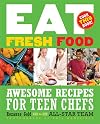 Eat Fresh Food: Awesome Recipes for Teen Chefs