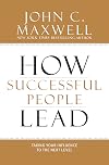 How Successful People Lead: Taking Your Influence to the Next Level