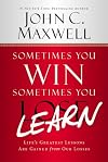 Sometimes You Win, Sometimes You Learn: Life's Greatest Lessons Are Gained from Our Losses