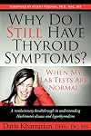 Why Do I Still Have Thyroid Symptoms? When My Lab Tests Are Normal: A Revolutionary Breakthrough In Understanding Hashimoto's Disease and Hypothyroidism