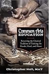 Common Arts Education: Renewing the Classical Tradition of Training the Hands, Head, and Heart