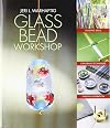 Glass Bead Workshop: Building Skills, Exploring Techniques, Finding Inspiration