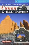 How to Take Great Photos with the Canon D-SLR System (A Lark Photography Book)
