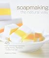 Soapmaking the Natural Way: 45 Melt-and-Pour Recipes Using Herbs, Flowers & Essential Oils