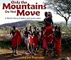Only the Mountains Do Not Move: A Maasai Story of Culture and Conservation