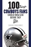 100 Things Cowboys Fans Should Know & Do Before They Die (100 Things...Fans Should Know)