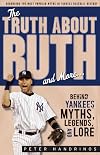 The Truth About Ruth and More: Behind Yankees Myths, Legends, and Lore