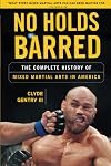 No Holds Barred: The Complete History of Mixed Martial Arts in America