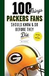 100 Things Packers Fans Should Know & Do Before They Die (100 Things...Fans Should Know)