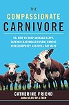 The Compassionate Carnivore: Or, How to Keep Animals Happy, Save Old MacDonald's Farm, Reduce Your Hoofprint, and Still Eat Meat