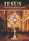 Jesus Our Eucharistic Love: Eucharistic Life Exemplified By the Saints
