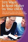 101 Ways to Score Higher on Your GMAT: What You Need to Know About the Graduate Management Admission Test Explained Simply