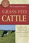 The Complete Guide to Grass-Fed Cattle How to Raise Your Cattle on Natural Grass for Fun and Profit (Back-To-Basics)