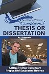 How to Write an Exceptional Thesis or Dissertation: A Step-By-Step Guide from Proposal to Successful Defense