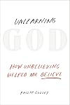 Unlearning God: How Unbelieving Helped Me Believe