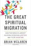 The Great Spiritual Migration: How the World's Largest Religion Is Seeking a Better Way to Be Christian