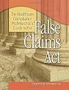 Healthcare Compliance Professional's Guide to the False Claims Act